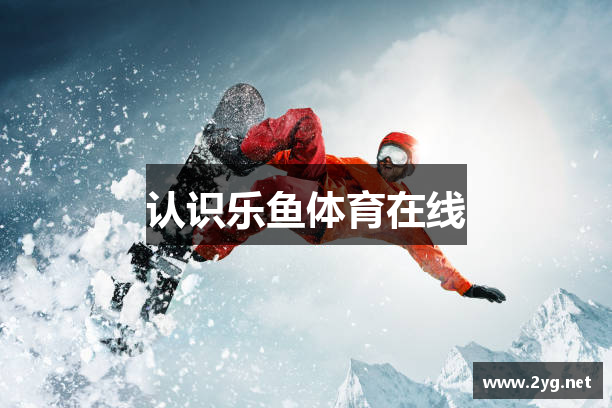 认识乐鱼体育在线